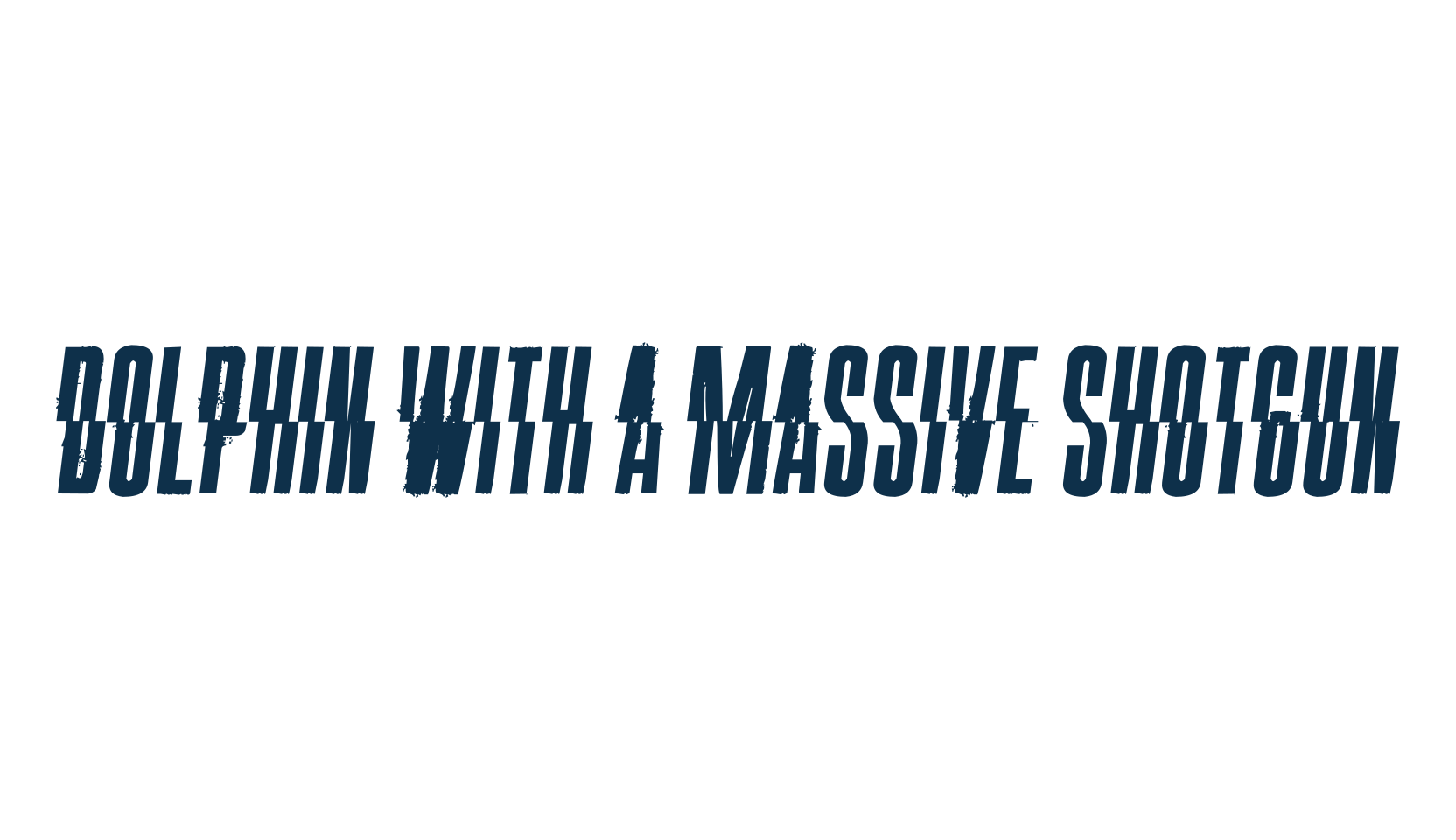 Dolphin with a Massive Shotgun, distorted font preview