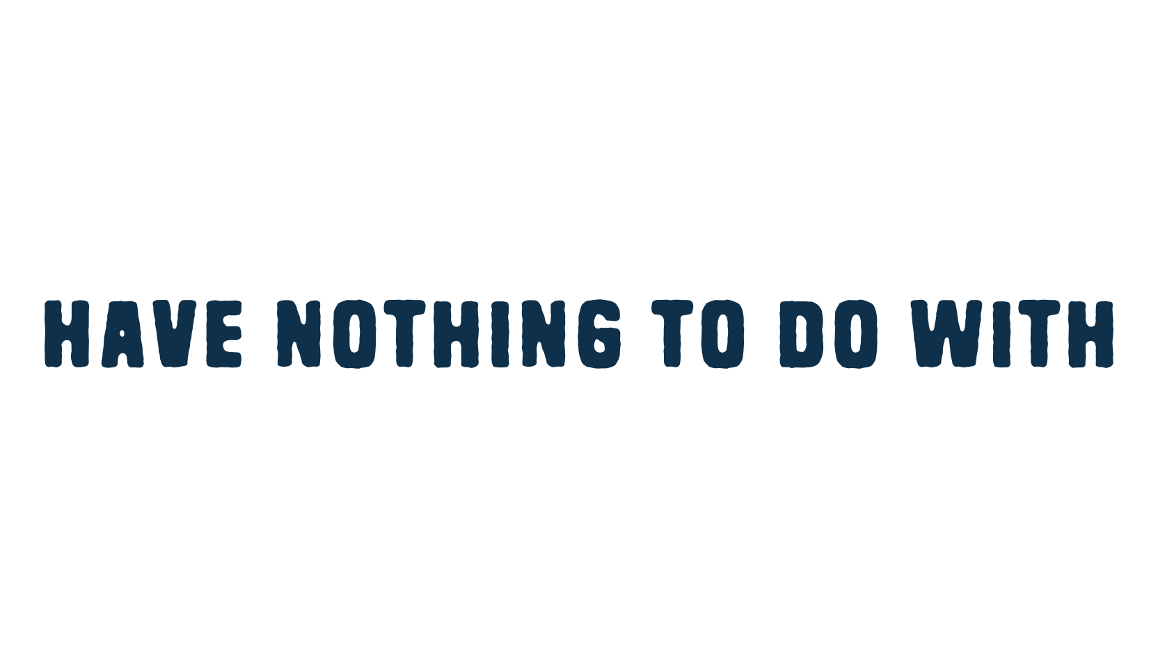 Have nothing to do with, fancy eroded decorative font preview