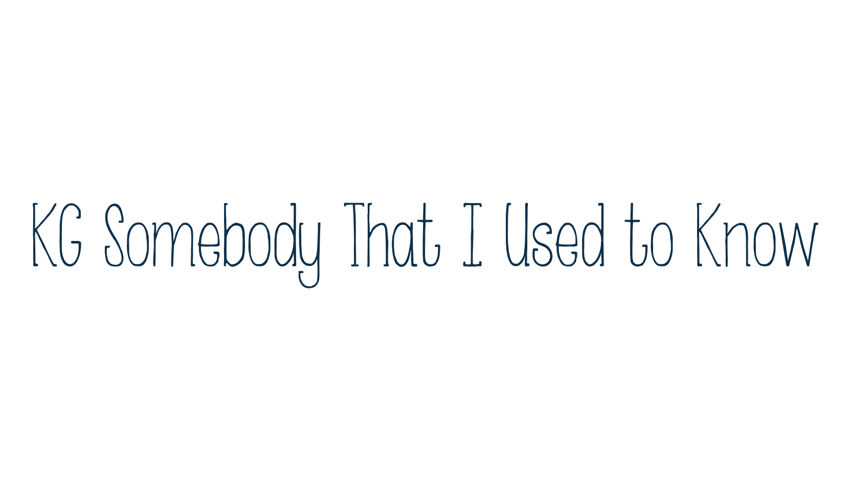 KG Somebody That I Used to Know, various font preview